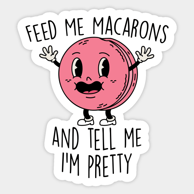 Feed Me Macarons and Tell Me I'm Pretty Sticker by SLAG_Creative